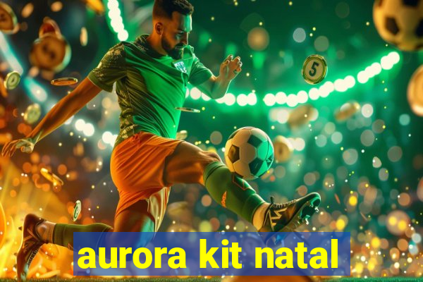 aurora kit natal